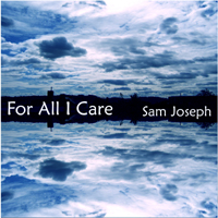 Sam Joseph - For All I Care - Click here to view album